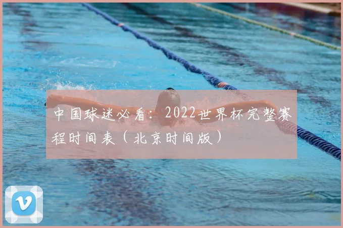 中国球迷必看：2022世界杯完整赛程时间表（北京时间版）