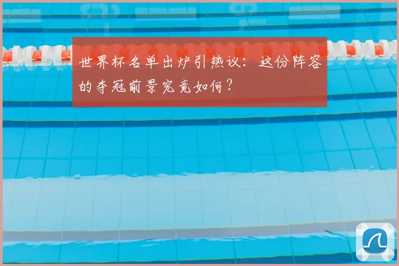 世界杯名单出炉引热议：这份阵容的夺冠前景究竟如何？